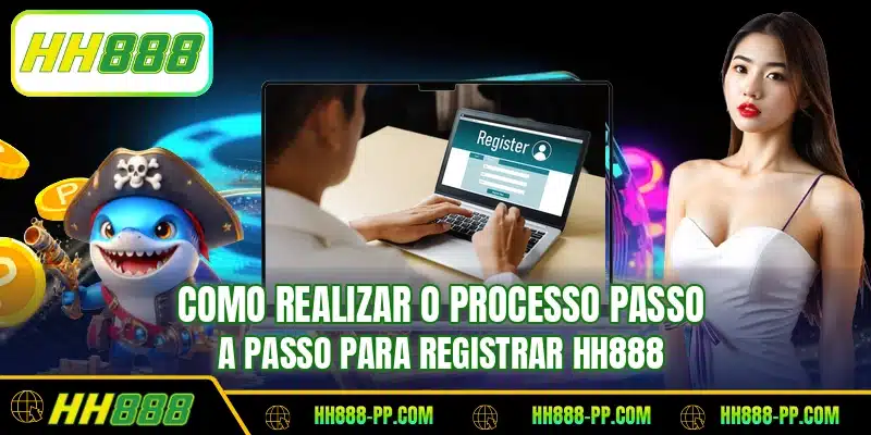 Como realizar o processo passo a passo para registrar HH888