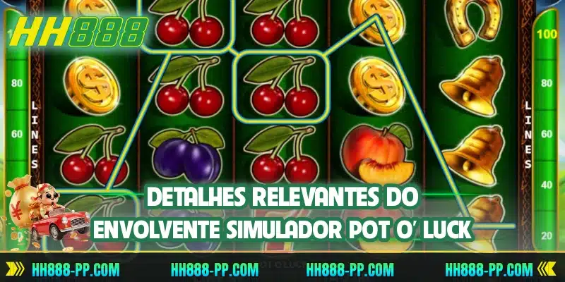 Detalhes relevantes do envolvente simulador Pot O' Luck