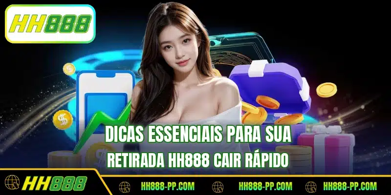 Dicas essenciais para sua retirada HH888 cair rápido