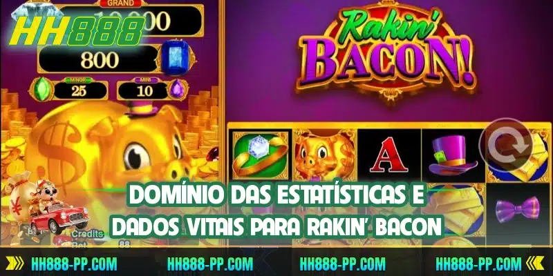Domínio das estatísticas e dados vitais para Rakin' Bacon
