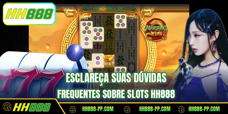 Esclareça suas dúvidas frequentes sobre slots HH888