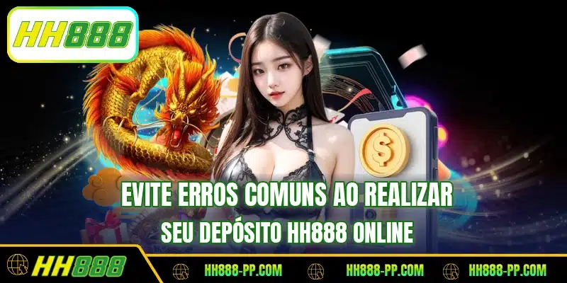 Evite erros comuns ao realizar seu depósito HH888 online