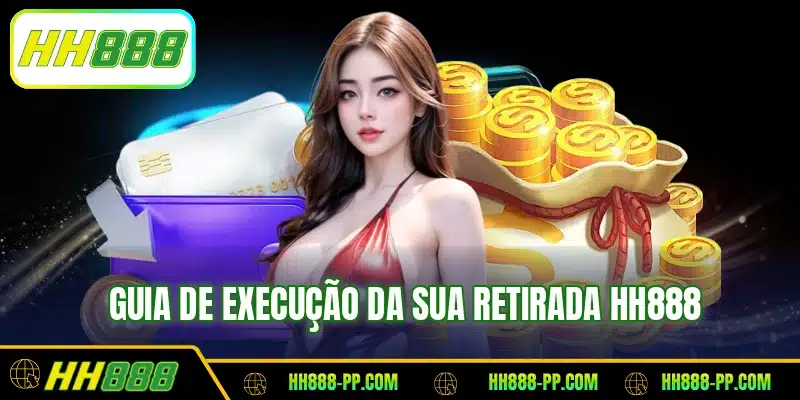 Guia de execução da sua retirada HH888
