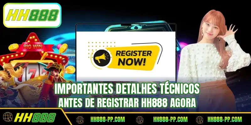 Importantes detalhes técnicos antes de registrar HH888 agora