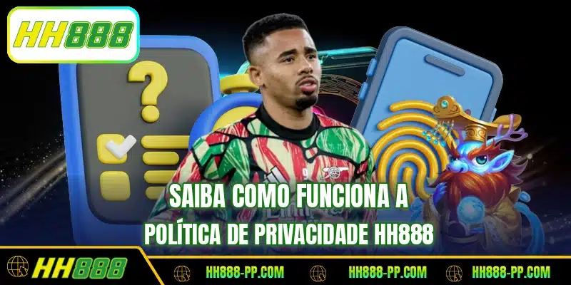 Saiba como funciona a política de privacidade HH888