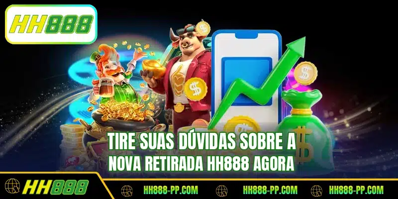 Tire suas dúvidas sobre a nova retirada HH888 agora