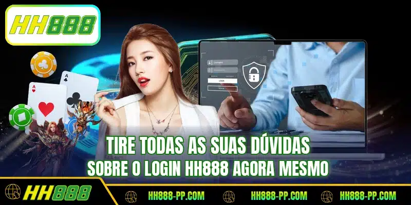Tire todas as suas dúvidas sobre o login HH888 agora mesmo